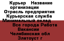 Курьер › Название организации ­ SMK › Отрасль предприятия ­ Курьерская служба › Минимальный оклад ­ 17 000 - Все города Работа » Вакансии   . Челябинская обл.,Златоуст г.